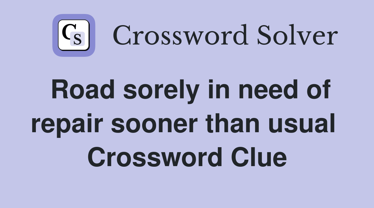 Road sorely in need of repair sooner than usual  Crossword Clue