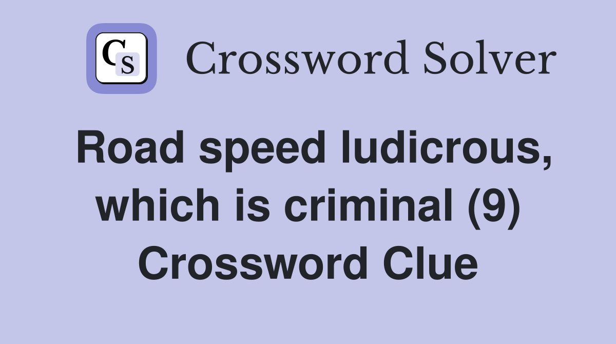 Road speed ludicrous, which is criminal (9) Crossword Clue