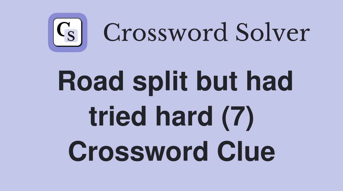 Road split but had tried hard (7) Crossword Clue Answers Crossword