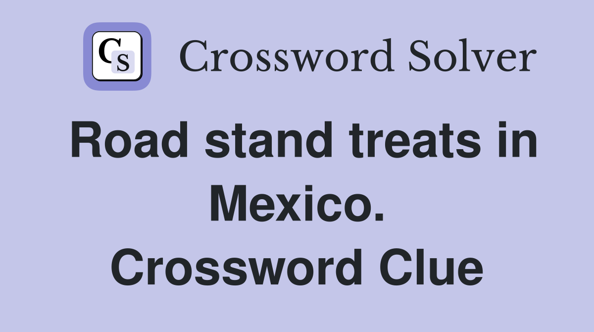 Road stand treats in Mexico. Crossword Clue