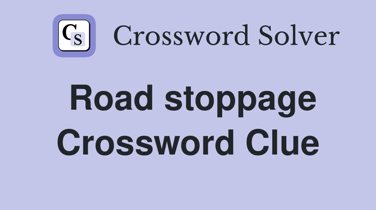 Road stoppage Crossword Clue