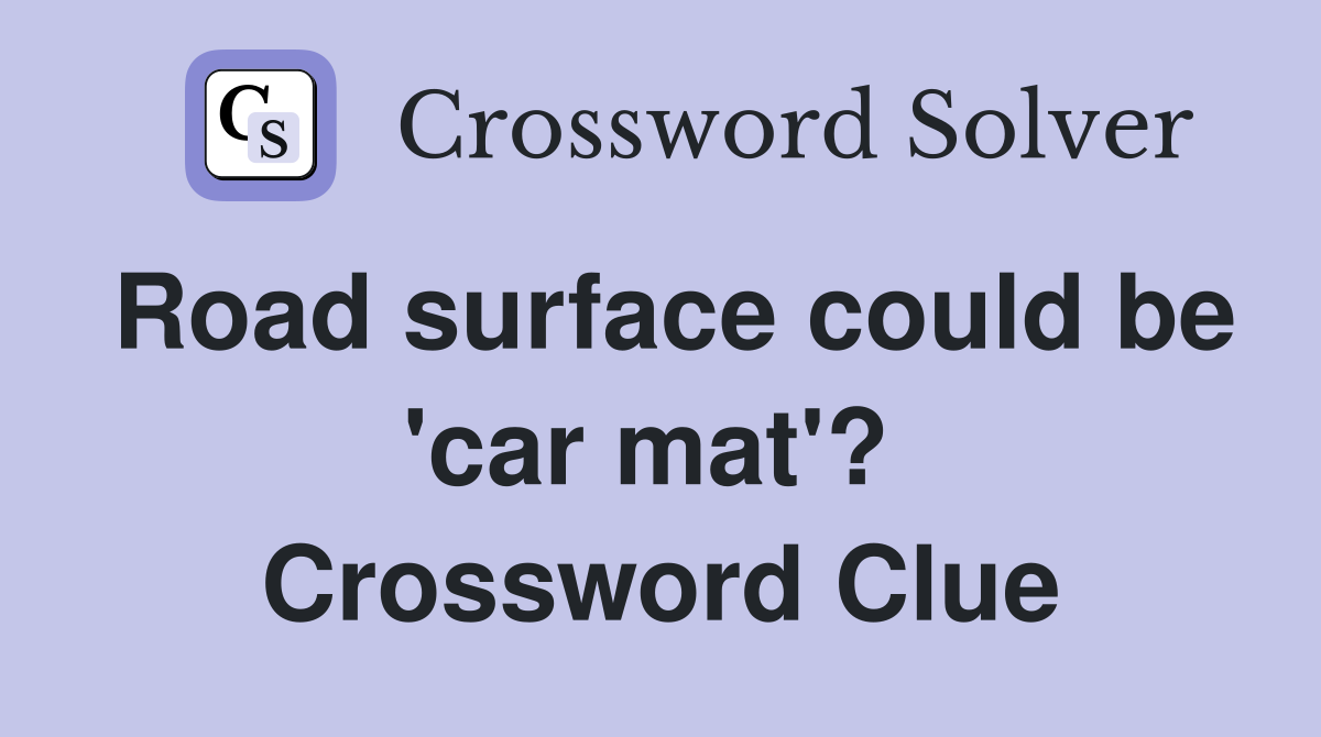 Road surface could be 'car mat'?  Crossword Clue