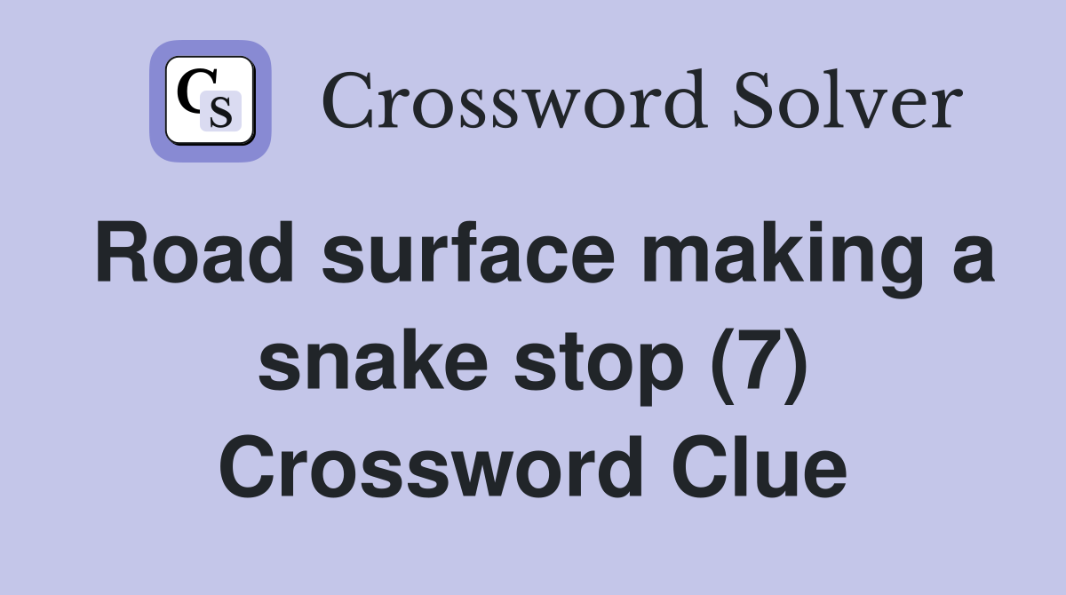 Road surface making a snake stop (7) Crossword Clue