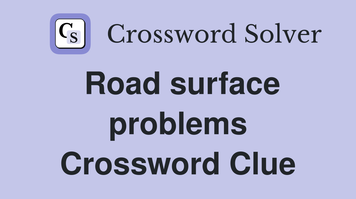 Road surface problems Crossword Clue
