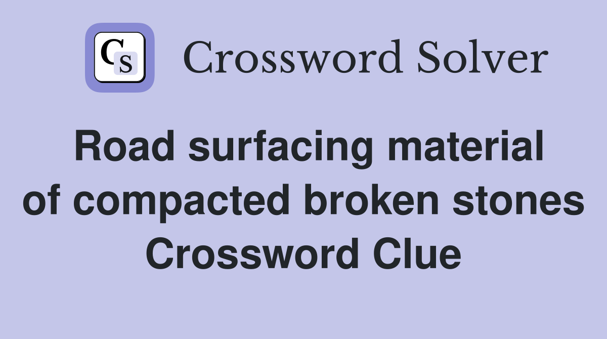 Road surfacing material of compacted broken stones Crossword Clue