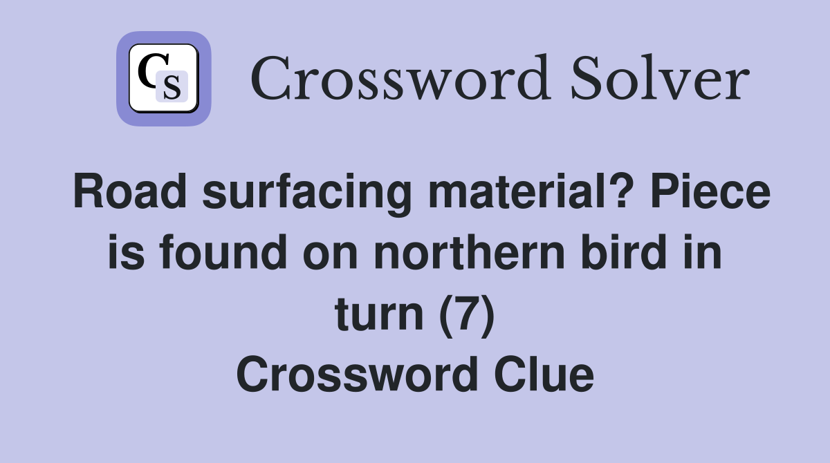 Road surfacing material? Piece is found on northern bird in turn (7) Crossword Clue