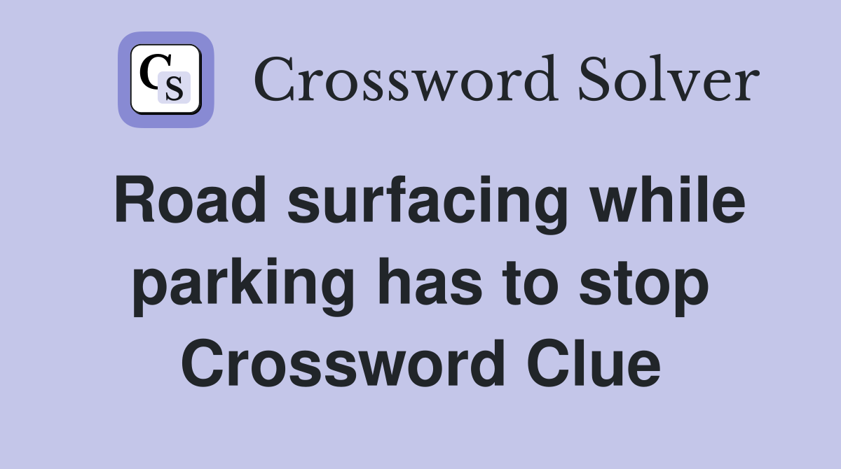 Road surfacing while parking has to stop Crossword Clue