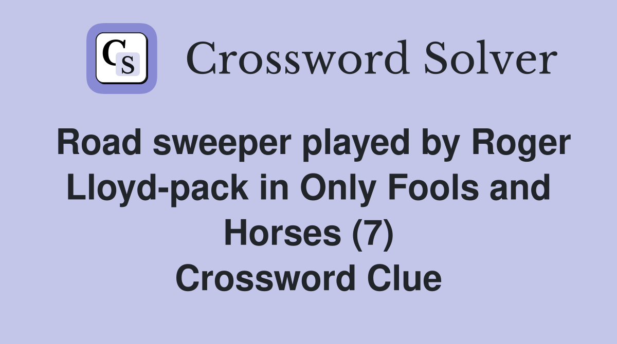 Road sweeper played by Roger Lloyd-pack in Only Fools and Horses (7) Crossword Clue