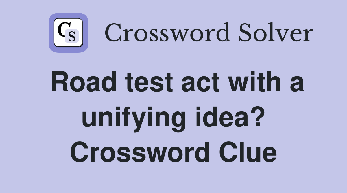 Road test act with a unifying idea? Crossword Clue