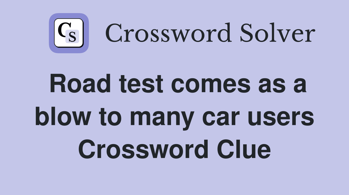 Road test comes as a blow to many car users Crossword Clue