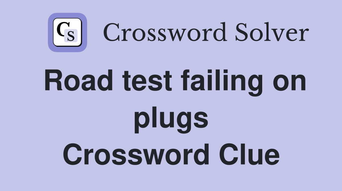 Road test failing on plugs Crossword Clue