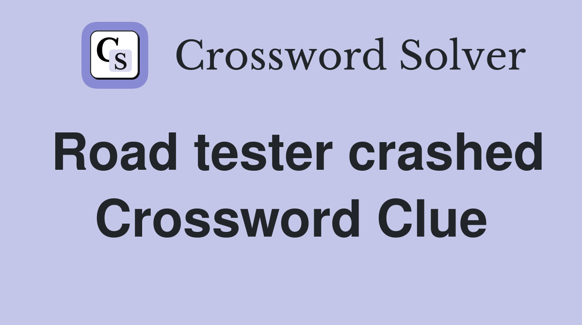 Road tester crashed Crossword Clue