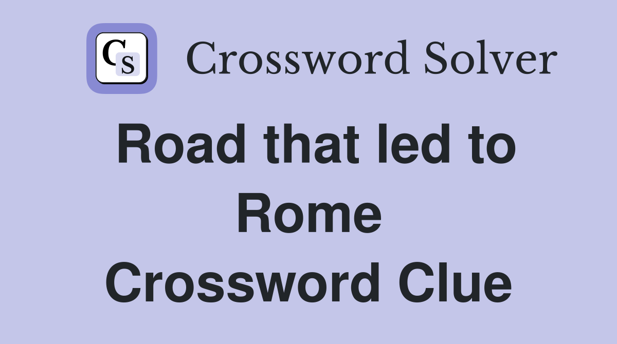 Road that led to Rome Crossword Clue