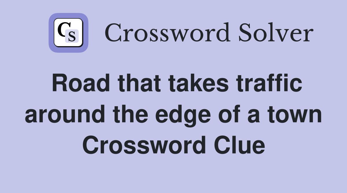 Road that takes traffic around the edge of a town Crossword Clue