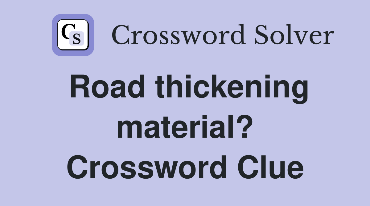 Road thickening material? Crossword Clue