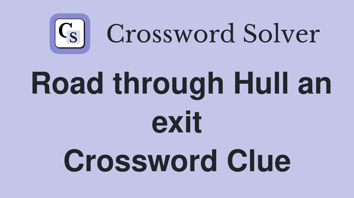 Road through Hull an exit Crossword Clue