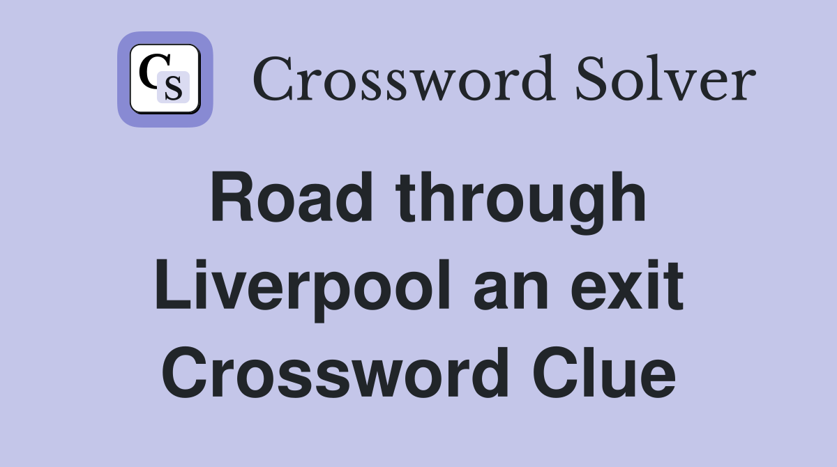 Road through Liverpool an exit Crossword Clue