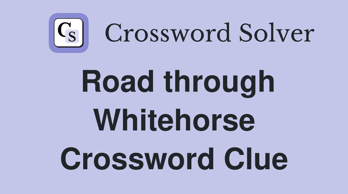 Road through Whitehorse Crossword Clue