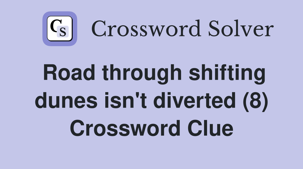 Road through shifting dunes isn't diverted (8) Crossword Clue