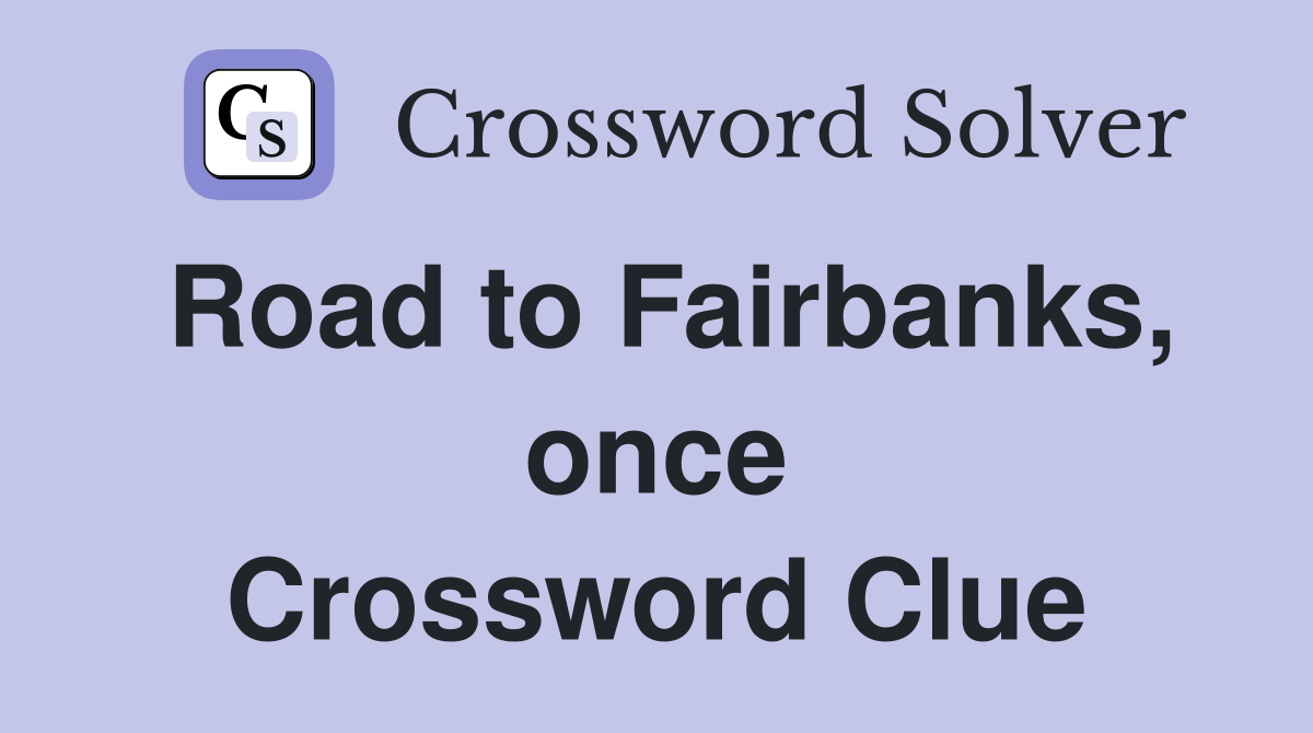 Road to Fairbanks, once Crossword Clue