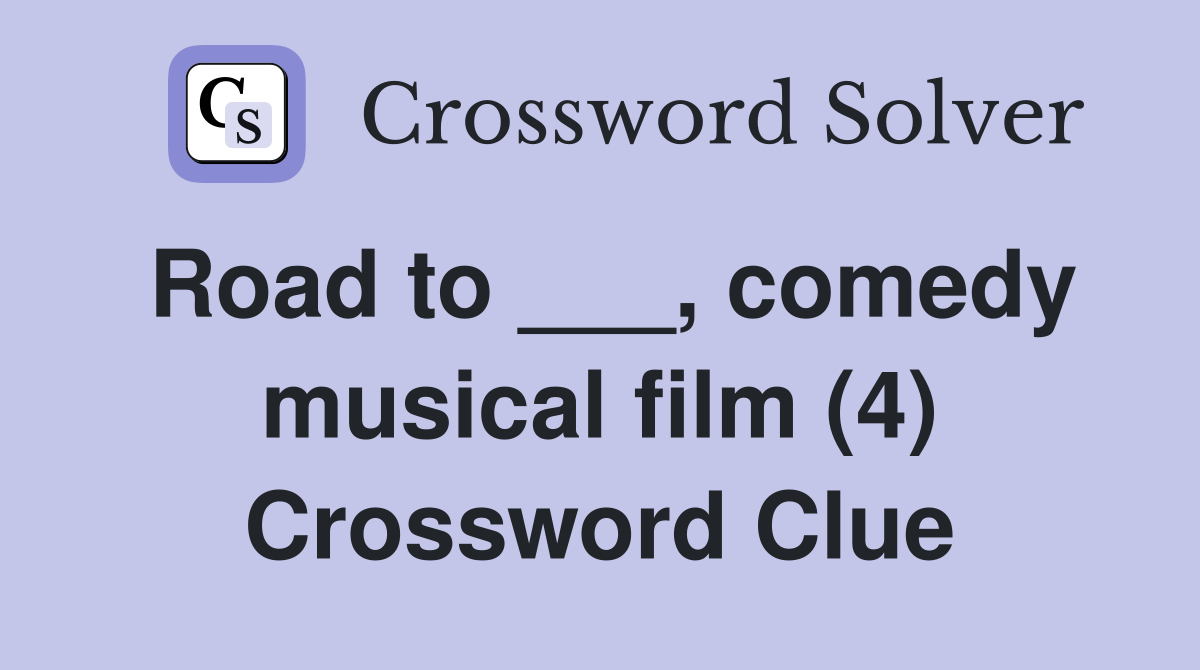 Road to ___, comedy musical film (4) Crossword Clue