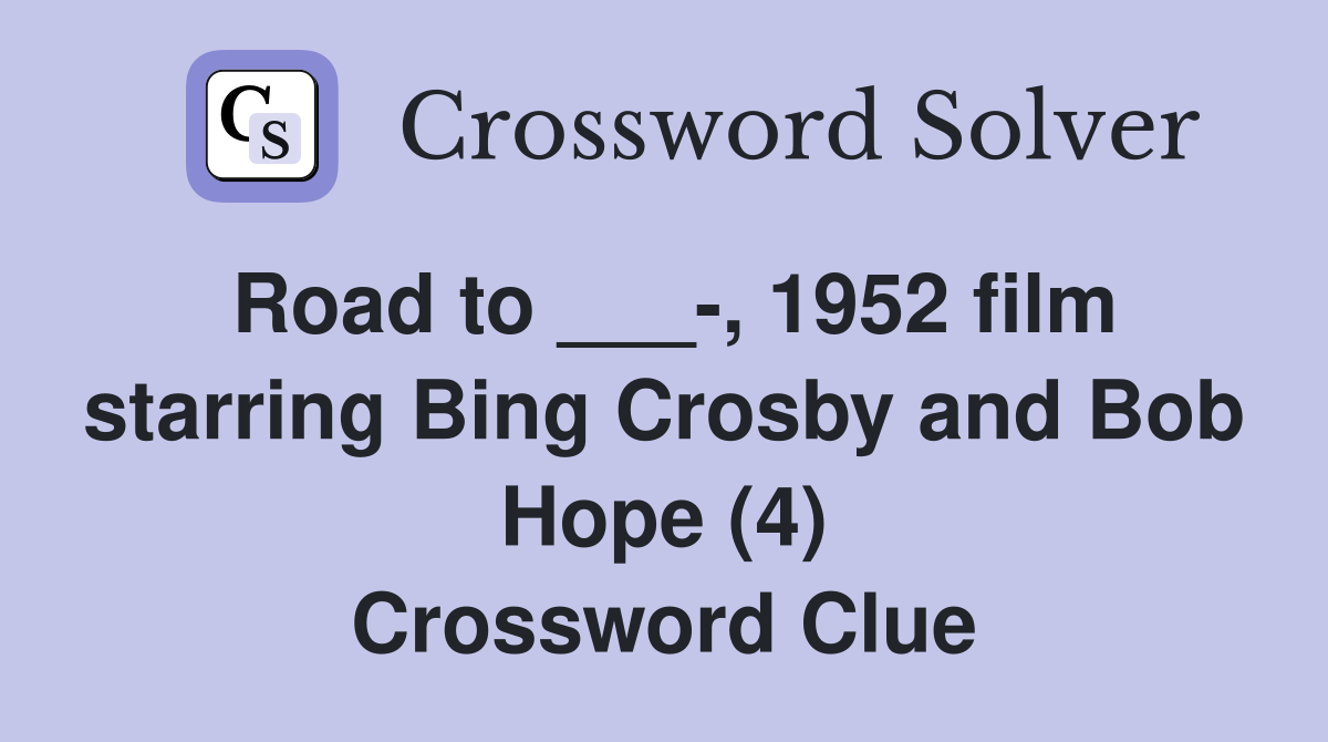 Road to ___-, 1952 film starring Bing Crosby and Bob Hope (4) Crossword Clue
