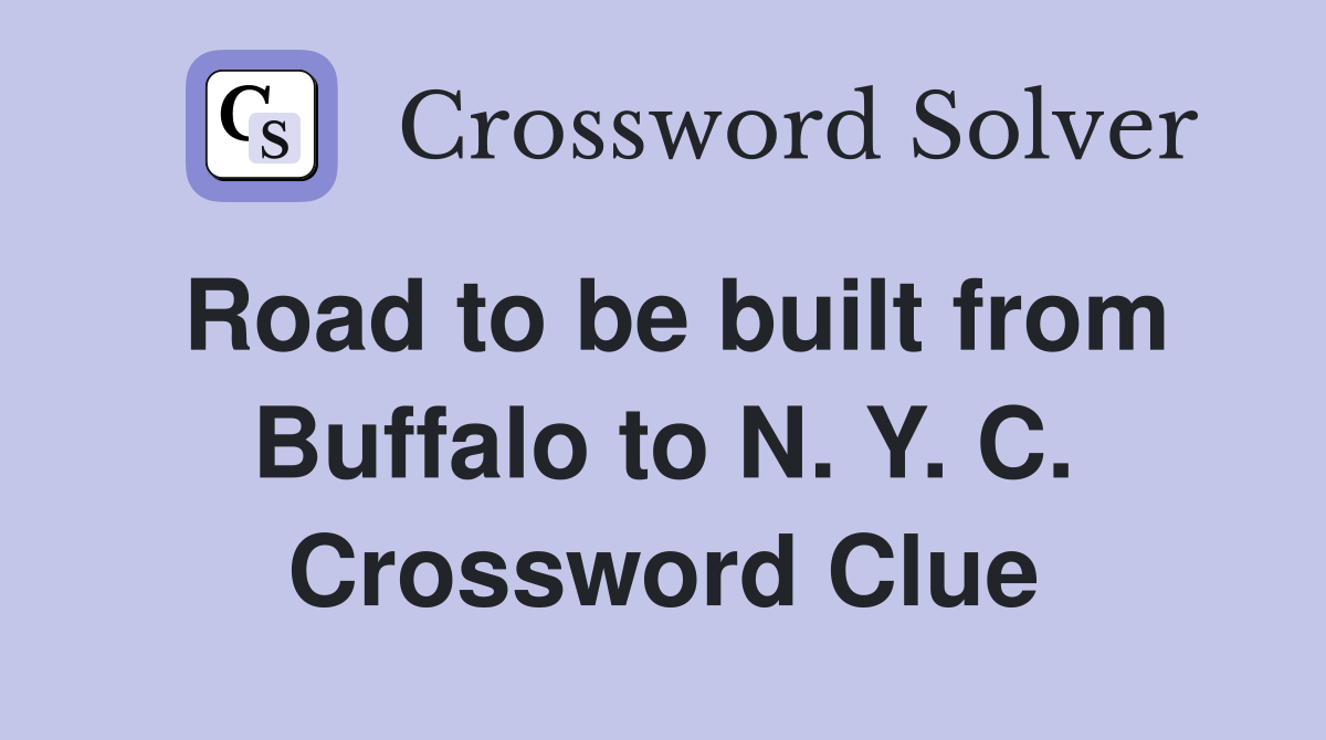 Road to be built from Buffalo to N. Y. C. Crossword Clue