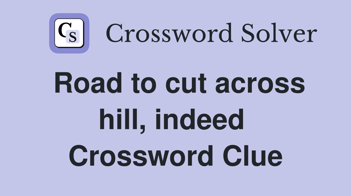 Road to cut across hill, indeed  Crossword Clue