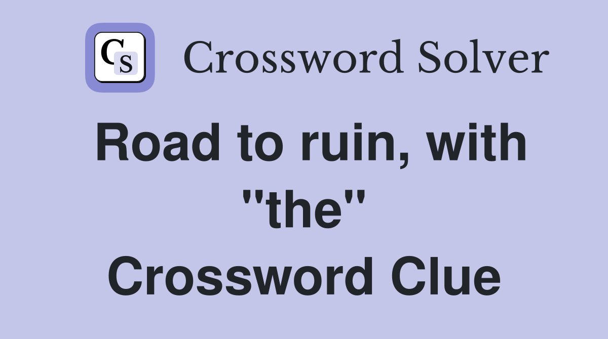 Road to ruin, with "the" Crossword Clue