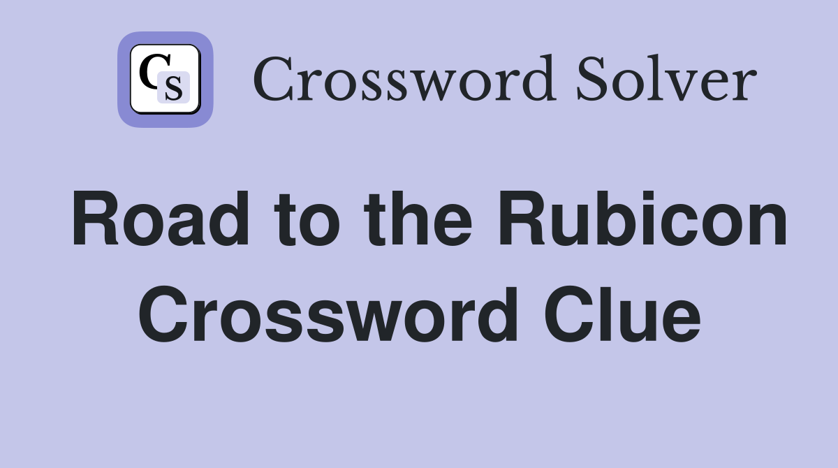Road to the Rubicon Crossword Clue