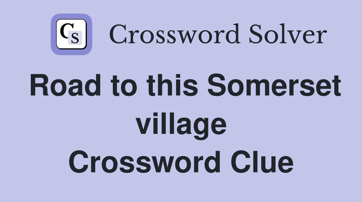 Road to this Somerset village Crossword Clue