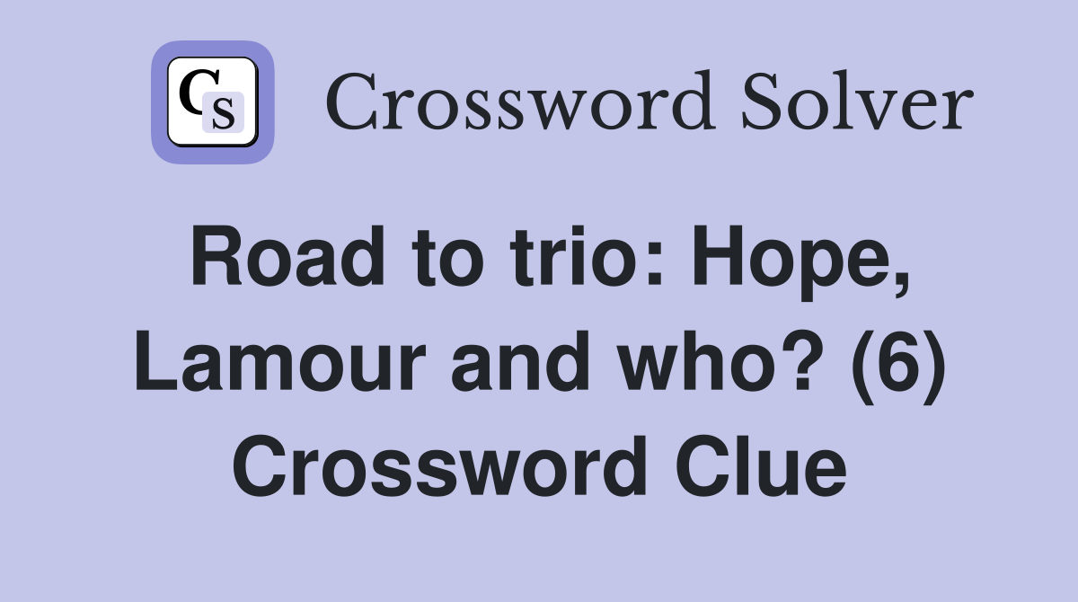 Road to trio: Hope, Lamour and who? (6) Crossword Clue