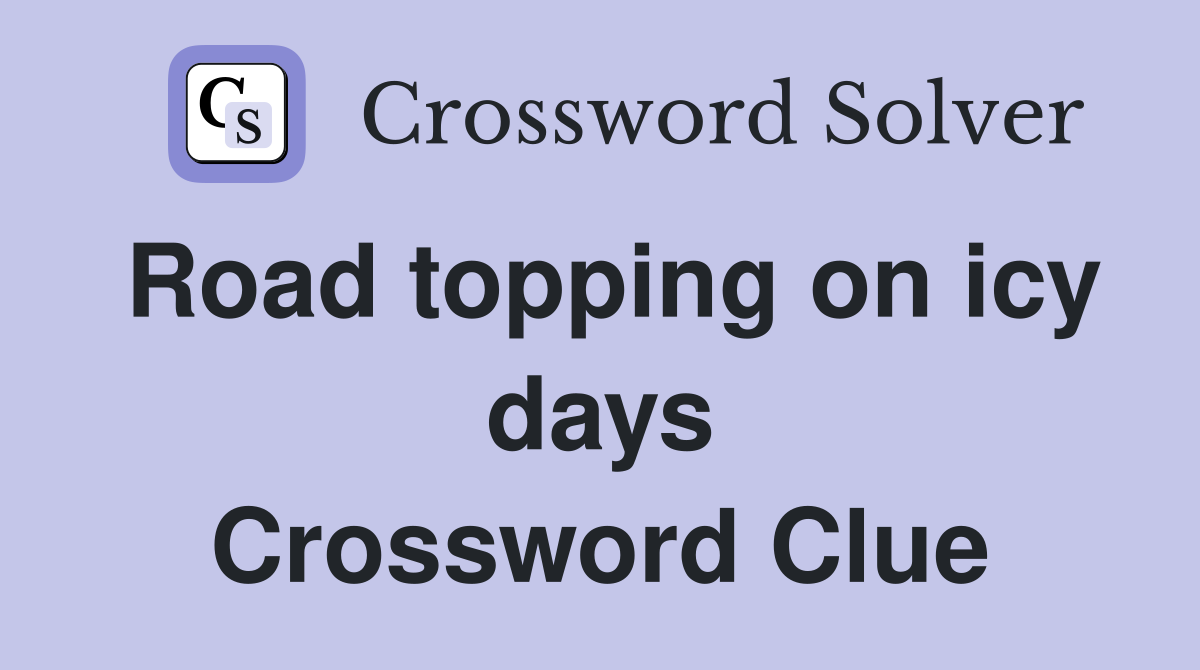 Road topping on icy days Crossword Clue