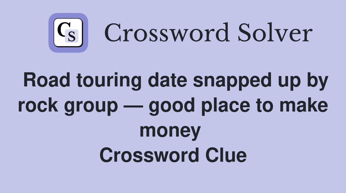 Road touring date snapped up by rock group — good place to make money  Crossword Clue