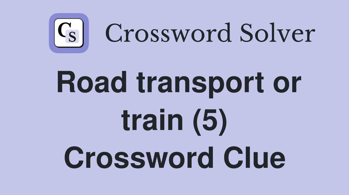 Road transport or train (5) Crossword Clue