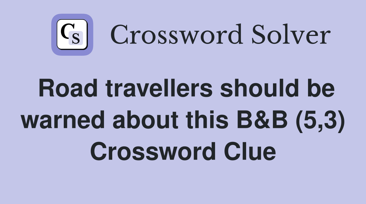 Road travellers should be warned about this B&B (5,3) Crossword Clue
