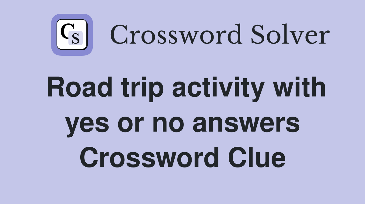 Road trip activity with yes or no answers Crossword Clue