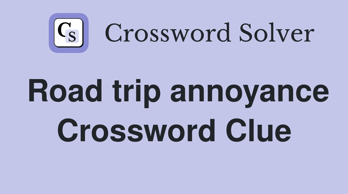 Road trip annoyance Crossword Clue Answers Crossword Solver