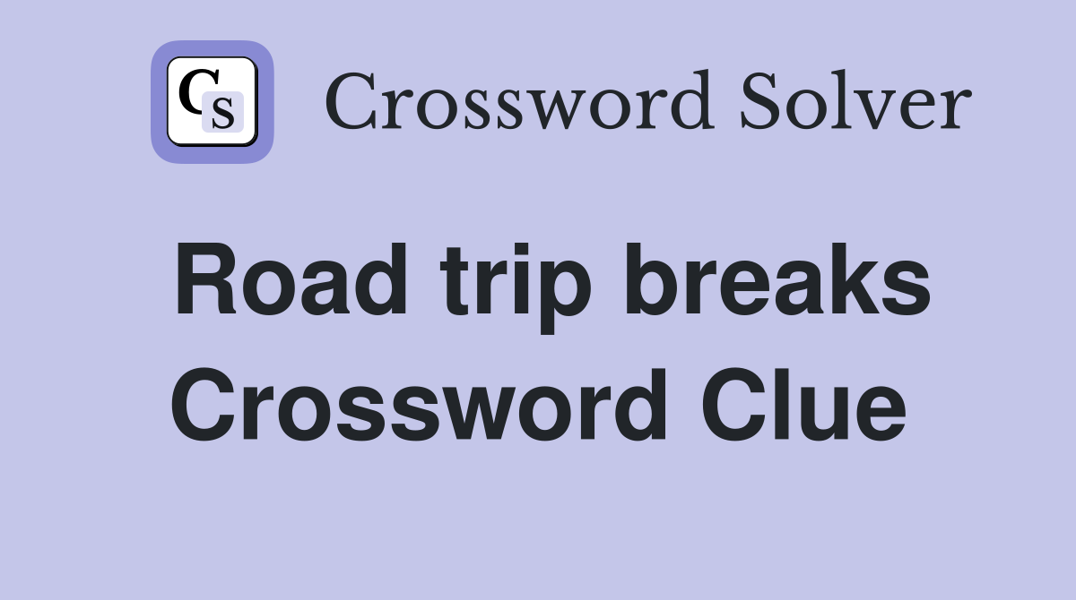 Road trip breaks Crossword Clue