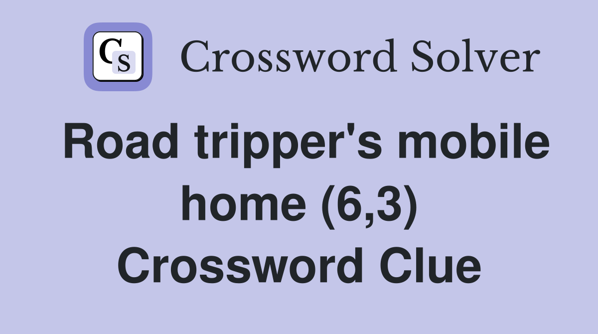 Road tripper's mobile home (6,3) Crossword Clue