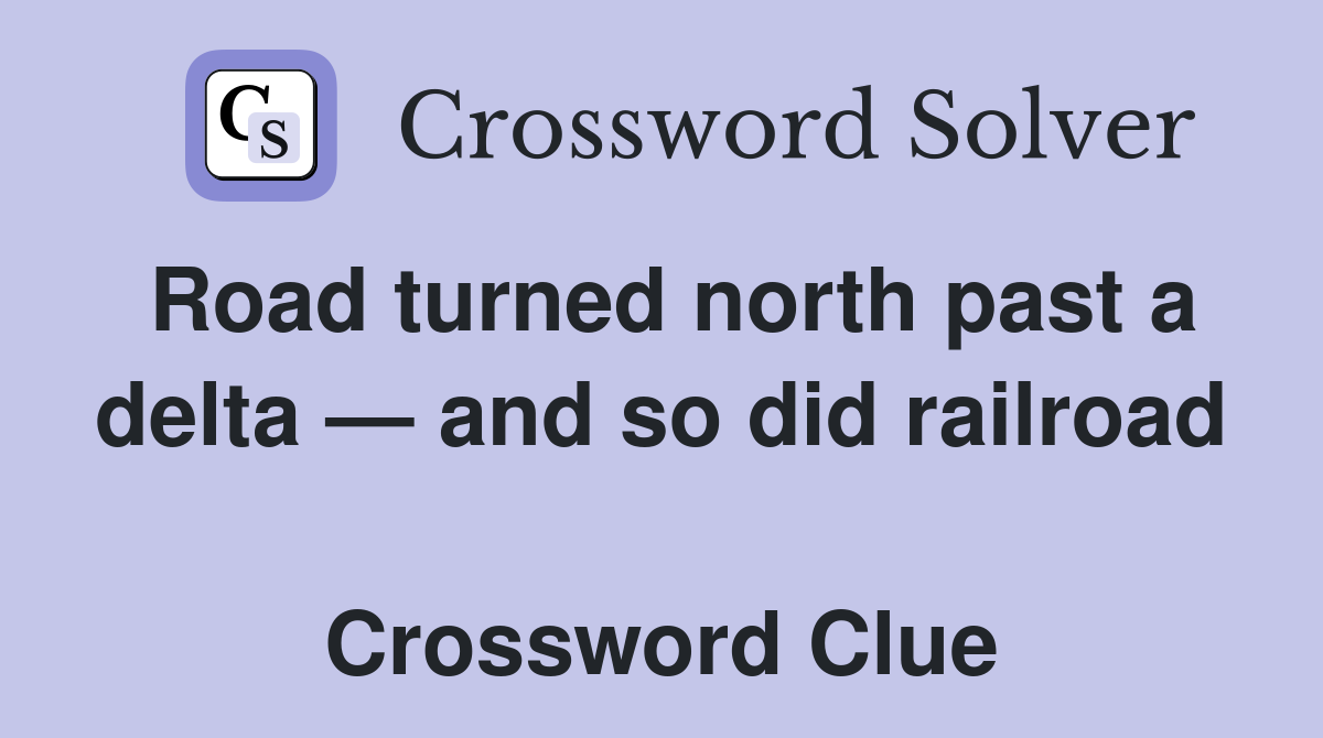Road turned north past a delta — and so did railroad  Crossword Clue