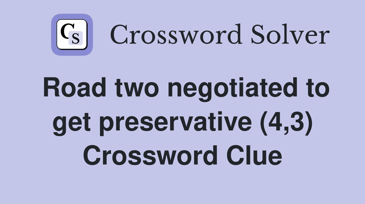 Road two negotiated to get preservative (4,3) Crossword Clue