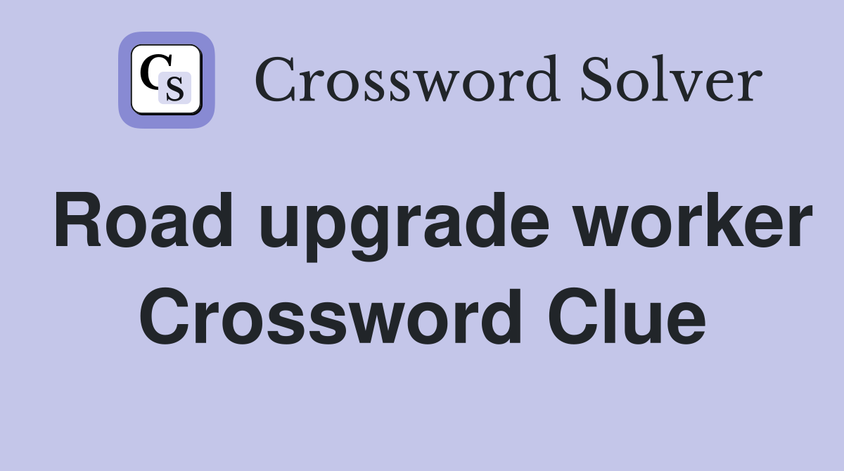 Road upgrade worker Crossword Clue