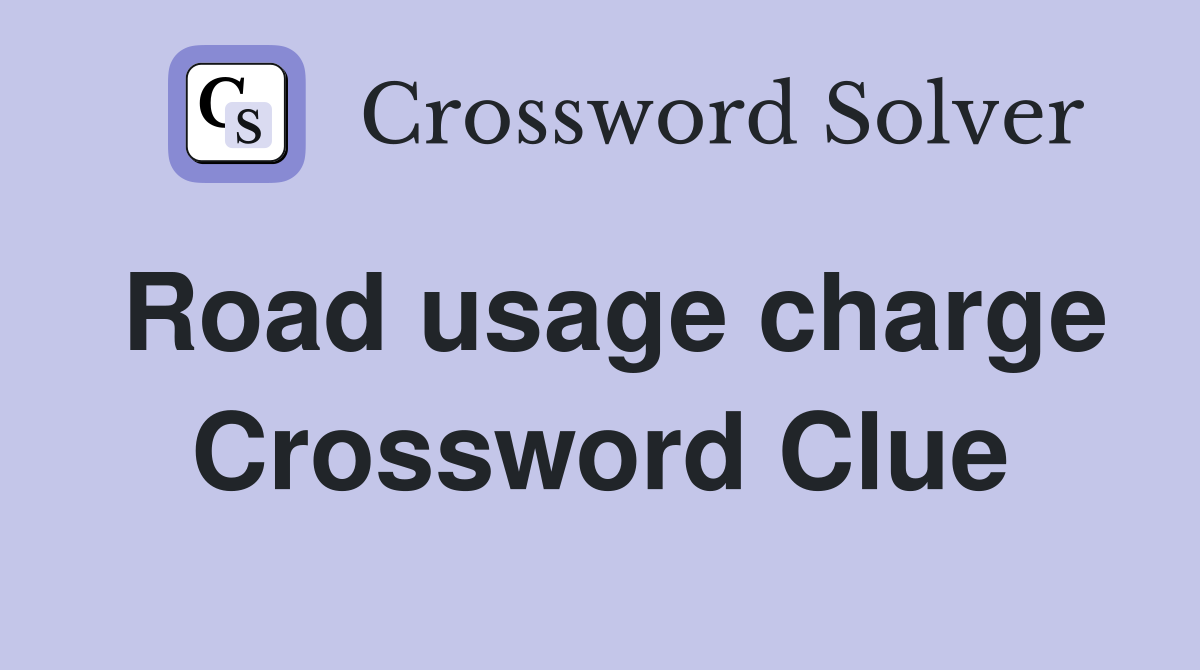 Road usage charge Crossword Clue