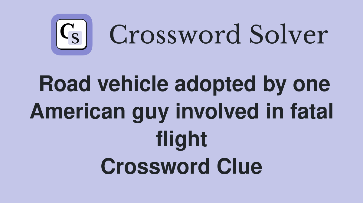Road vehicle adopted by one American guy involved in fatal flight Crossword Clue