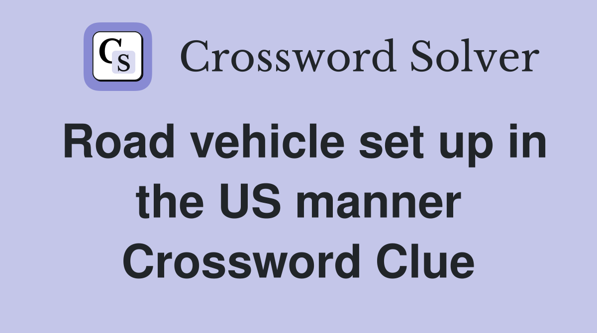 Road vehicle set up in the US manner Crossword Clue