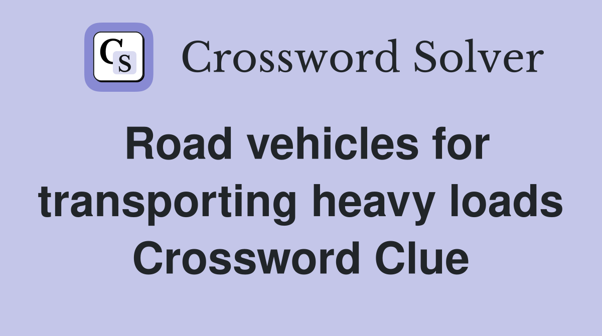 Road vehicles for transporting heavy loads Crossword Clue