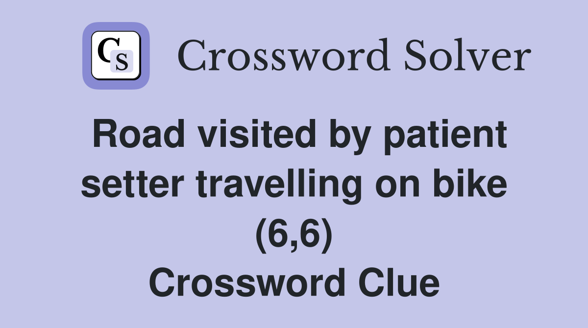 Road visited by patient setter travelling on bike (6,6) Crossword Clue
