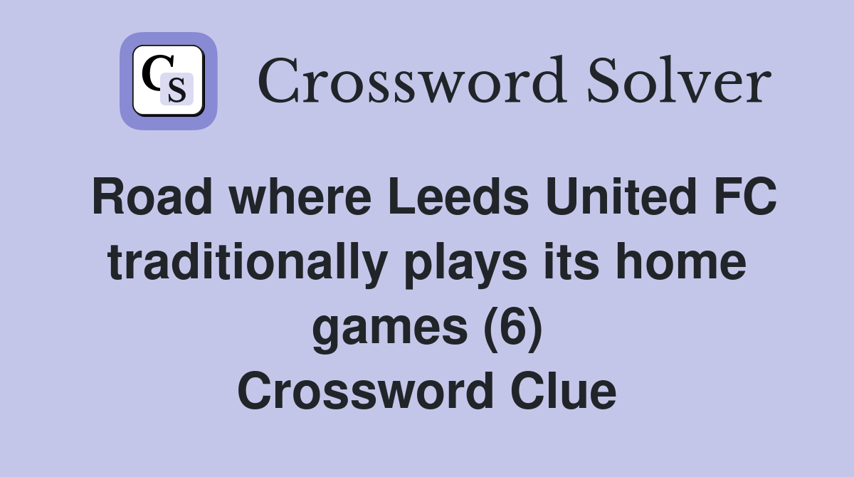 Road where Leeds United FC traditionally plays its home games (6) Crossword Clue