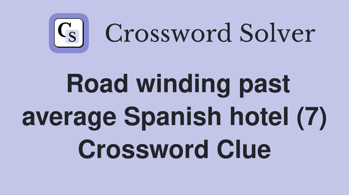 Road winding past average Spanish hotel (7) Crossword Clue